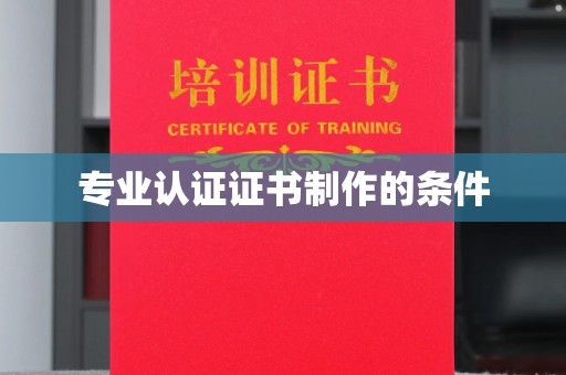 庄河专业认证证书制作的条件