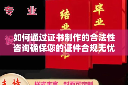 庄河如何通过证书制作的合法性咨询确保您的证件合规无忧