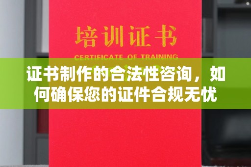 庄河证书制作的合法性咨询，如何确保您的证件合规无忧